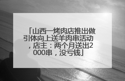 山西一烤肉店推出做引体向上送羊肉串活动，店主：两个月送出2000串，没亏钱